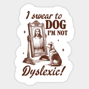 Dyslexia Awareness Jesus I Swear To Dog I'm Not Dyslexic Sticker